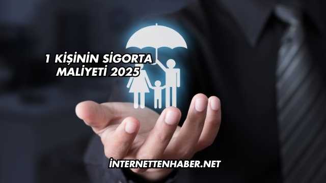 1 Kişinin Sigorta Maliyeti 2025