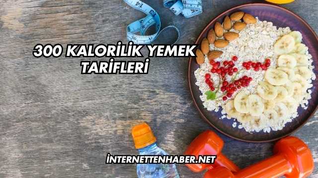 300 Kalorilik Yemek Tarifleri