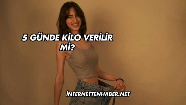 5 Günde Kilo Verilir mi?