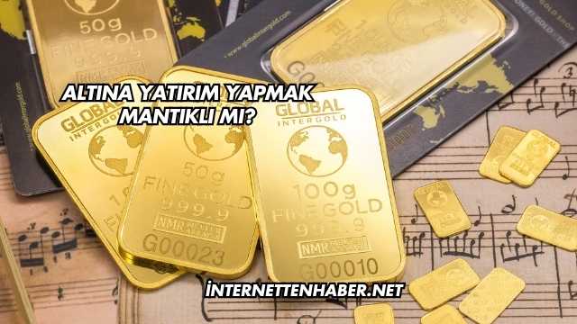 Altına Yatırım Yapmak Mantıklı mı?