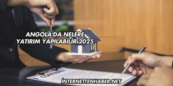 Angola'da Nelere Yatırım Yapılabilir 2025