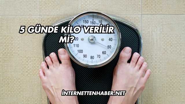 5 Günde Kilo Verilir mi?