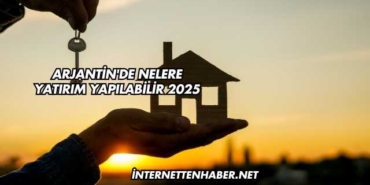 Arjantin'de Nelere Yatırım Yapılabilir 2025