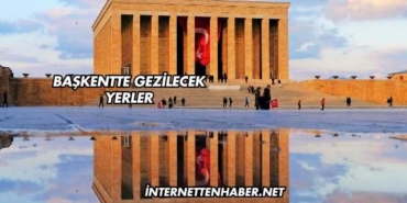 Başkentte Gezilecek Yerler