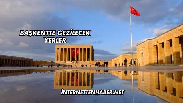 Başkentte Gezilecek Yerler