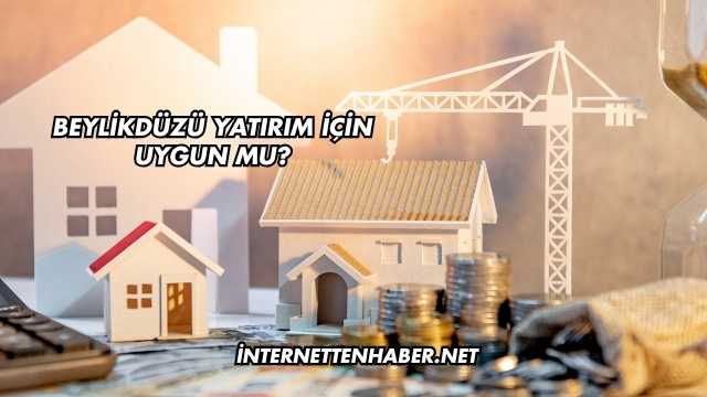 Beylikdüzü Yatırım İçin Uygun mu?