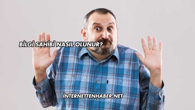 Bilgi Sahibi Nasıl Olunur?