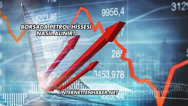 Borsada Petrol Hissesi Nasıl Alınır?