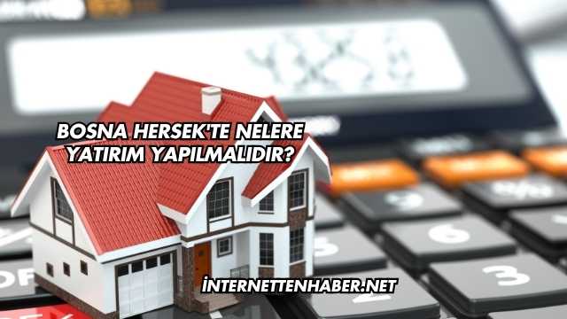 Bosna Hersek'te Nelere Yatırım Yapılmalıdır?