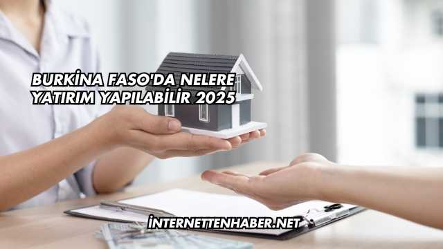 Burkina Faso'da Nelere Yatırım Yapılabilir 2025