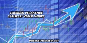 Çekirdek Perakende Satışları Verisi Nedir?