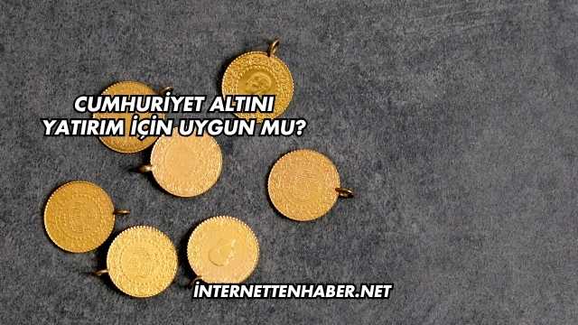 Cumhuriyet Altını Yatırım İçin Uygun mu?