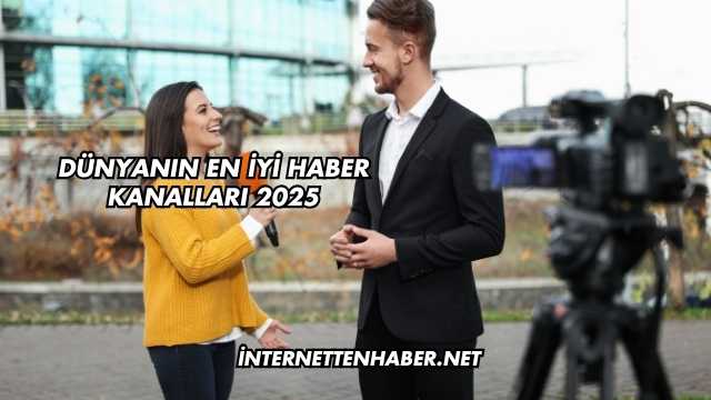 Dünyanın En İyi Haber Kanalları 2025