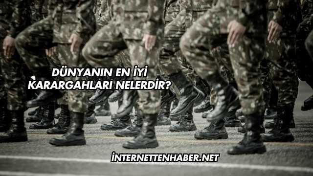 Dünyanın En İyi Karargahları Nelerdir?