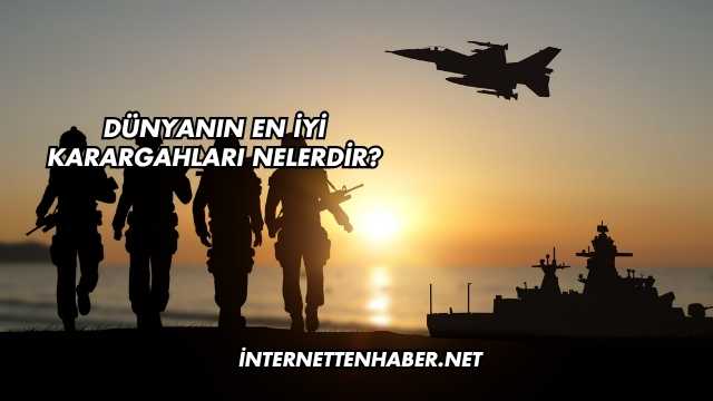 Dünyanın En İyi Karargahları Nelerdir?