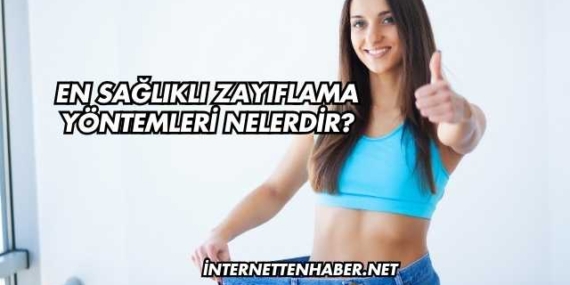 En Sağlıklı Zayıflama Yöntemleri Nelerdir?