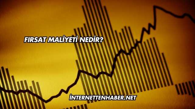 Fırsat Maliyeti Nedir?