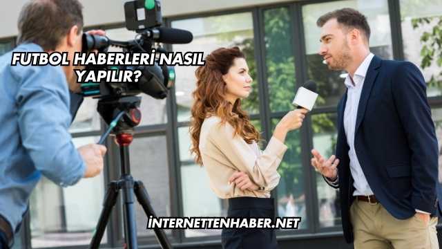 Futbol Haberleri Nasıl Yapılır?