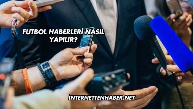 Futbol Haberleri Nasıl Yapılır?