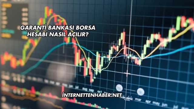 Garanti Bankası Borsa Hesabı Nasıl Açılır?