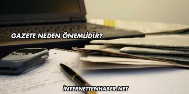 Gazete Neden Önemlidir?