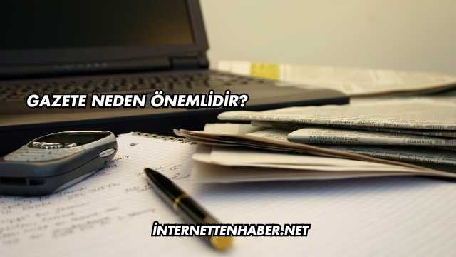 Gazete Neden Önemlidir?