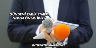 Gündemi Takip Etmek Neden Önemlidir?