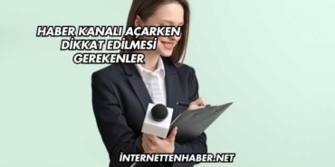 Haber Kanalı Açarken Dikkat Edilmesi Gerekenler
