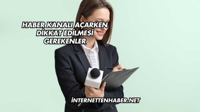 Haber Kanalı Açarken Dikkat Edilmesi Gerekenler