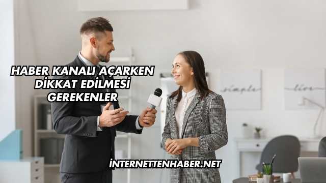 Haber Kanalı Açarken Dikkat Edilmesi Gerekenler