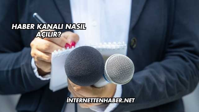 Haber Kanalı Nasıl Açılır?