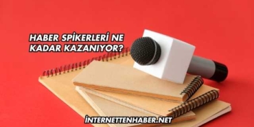 Haber Spikerleri Ne Kadar Kazanıyor?