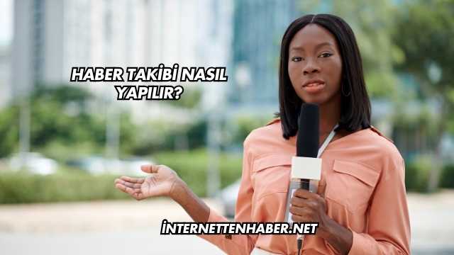 Haber Takibi Nasıl Yapılır?