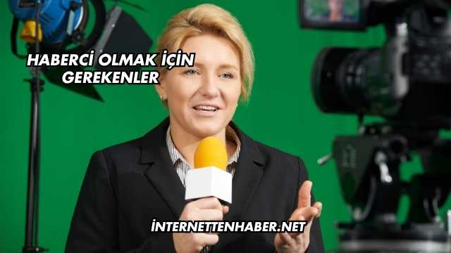 Haberci Olmak İçin Gerekenler