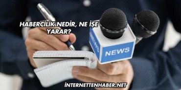 Habercilik Nedir, Ne İşe Yarar?