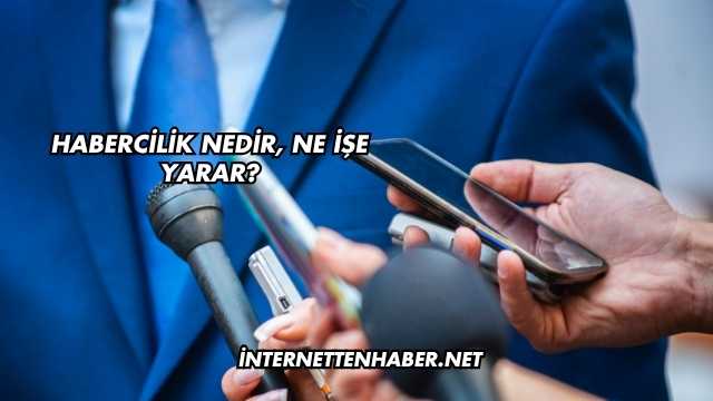 Habercilik Nedir, Ne İşe Yarar?