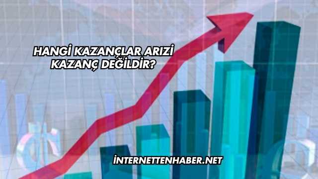 Hangi Kazançlar Arızi Kazanç Değildir?