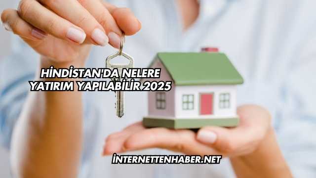 Hindistan'da Nelere Yatırım Yapılabilir 2025