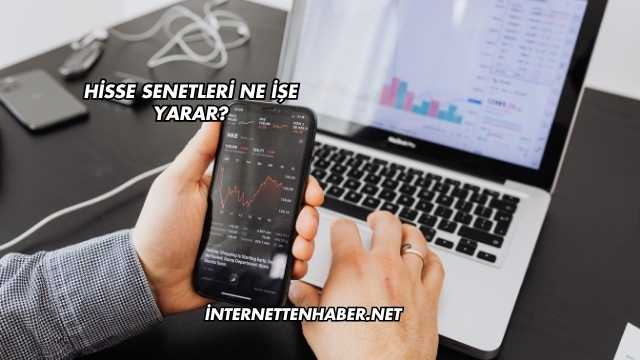 Hisse Senetleri Ne İşe Yarar?