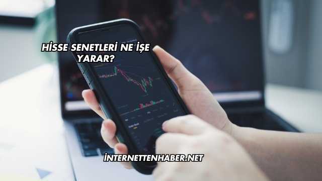 Hisse Senetleri Ne İşe Yarar?