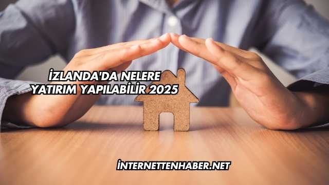 İzlanda'da Nelere Yatırım Yapılabilir 2025