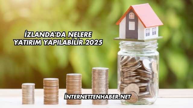 İzlanda'da Nelere Yatırım Yapılabilir 2025