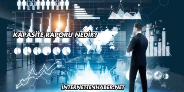 Kapasite Raporu Nedir?