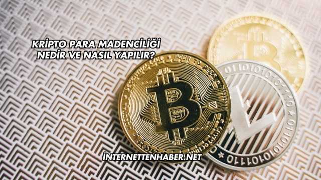 Kripto Para Madenciliği Nedir ve Nasıl Yapılır?