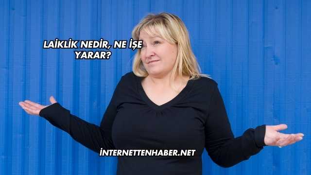 Laiklik Nedir, Ne İşe Yarar?