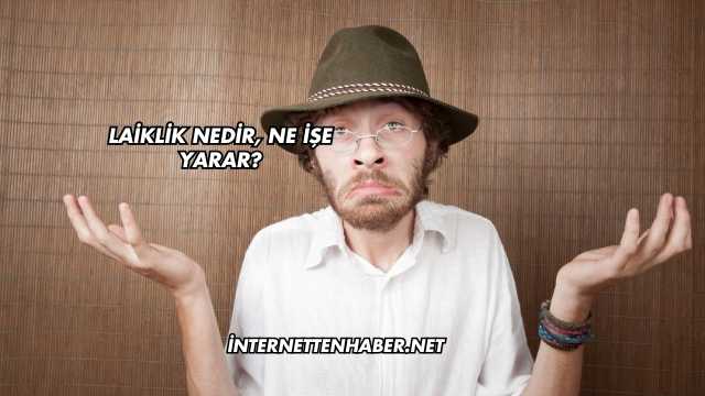 Laiklik Nedir, Ne İşe Yarar?