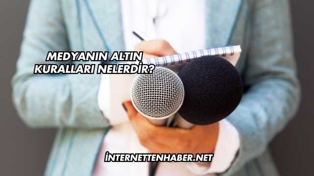 Medyanın Altın Kuralları Nelerdir?