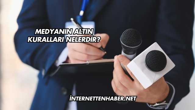 Medyanın Altın Kuralları Nelerdir?