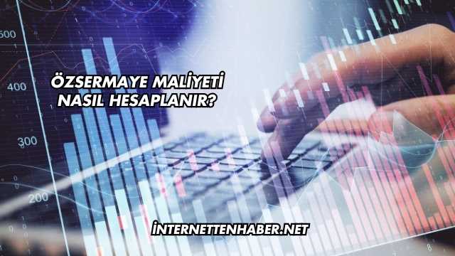 Özsermaye Maliyeti Nasıl Hesaplanır?