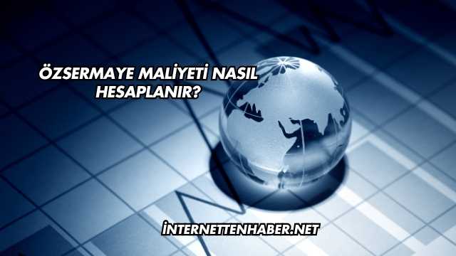Özsermaye Maliyeti Nasıl Hesaplanır?